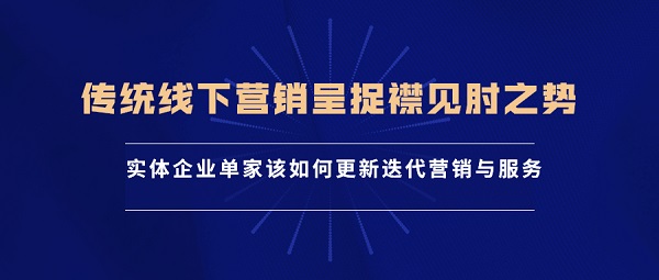 传统線(xiàn)下营销呈现捉襟见肘之势下如何更新(xīn)迭代服務(wù)？