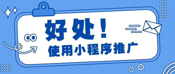 使用(yòng)小(xiǎo)程序推广的好处